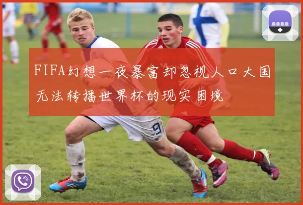 FIFA幻想一夜暴富却忽视人口大国无法转播世界杯的现实困境