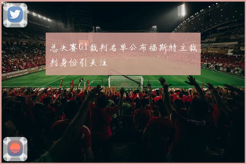 总决赛G1裁判名单公布福斯特主裁判身份引关注