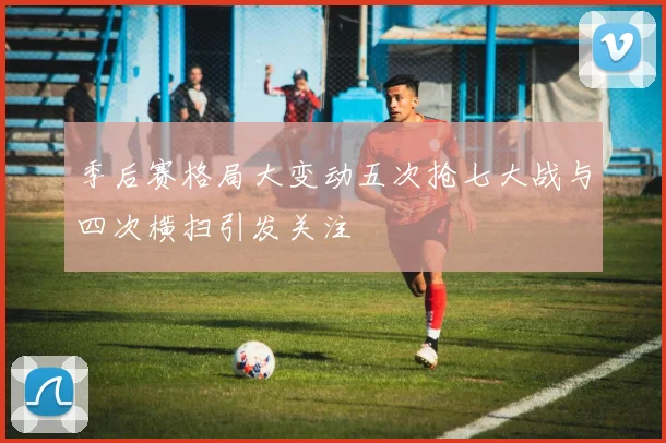 季后赛格局大变动五次抢七大战与四次横扫引发关注